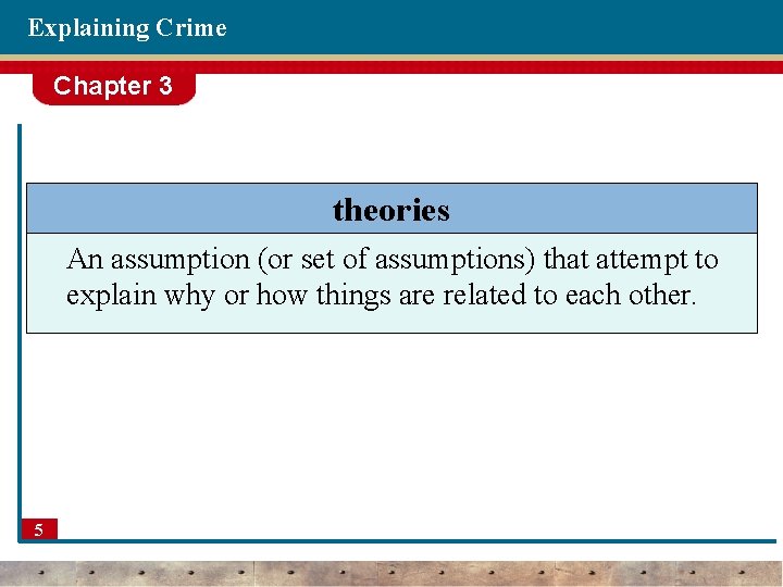 Explaining Crime Chapter 3 theories An assumption (or set of assumptions) that attempt to