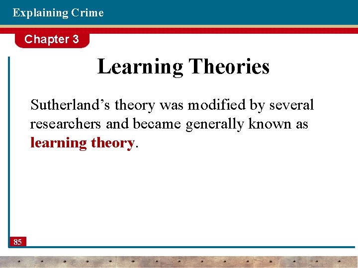 Explaining Crime Chapter 3 Learning Theories Sutherland’s theory was modified by several researchers and