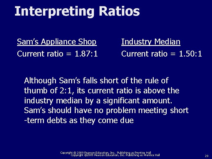 Interpreting Ratios Sam’s Appliance Shop Current ratio = 1. 87: 1 Industry Median Current