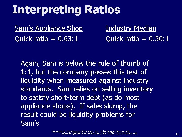 Interpreting Ratios Sam’s Appliance Shop Quick ratio = 0. 63: 1 Industry Median Quick