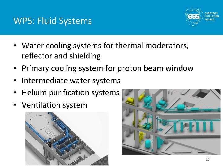 WP 5: Fluid Systems • Water cooling systems for thermal moderators, reflector and shielding WP 5: Fluid Systems • Water cooling systems for thermal moderators, reflector and shielding
