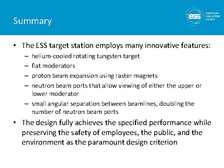 Summary • The ESS target station employs many innovative features: helium-cooled rotating tungsten target Summary • The ESS target station employs many innovative features: helium-cooled rotating tungsten target
