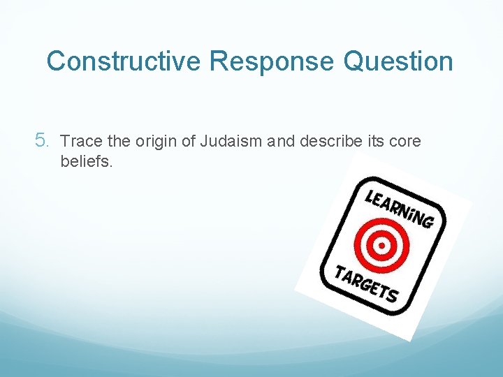 Constructive Response Question 5. Trace the origin of Judaism and describe its core beliefs.