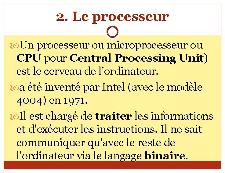 2. Le processeur Un processeur ou microprocesseur ou CPU pour Central Processing Unit) est