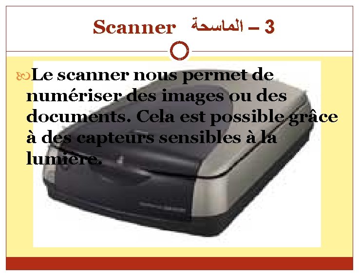 Scanner – ﺍﻟﻤﺎﺳﺤﺔ 3 Le scanner nous permet de numériser des images ou des