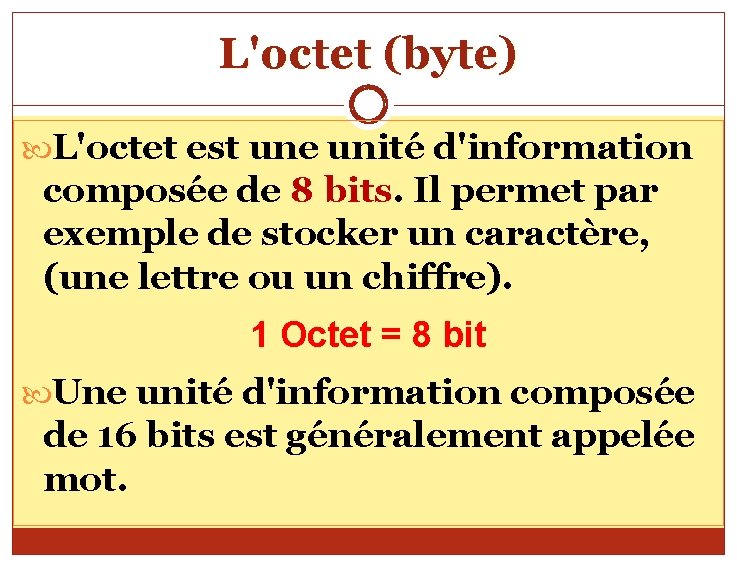 L'octet (byte) L'octet est une unité d'information composée de 8 bits. Il permet par