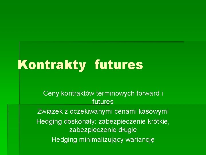 Kontrakty futures Ceny kontraktów terminowych forward i futures Związek z oczekiwanymi cenami kasowymi Hedging