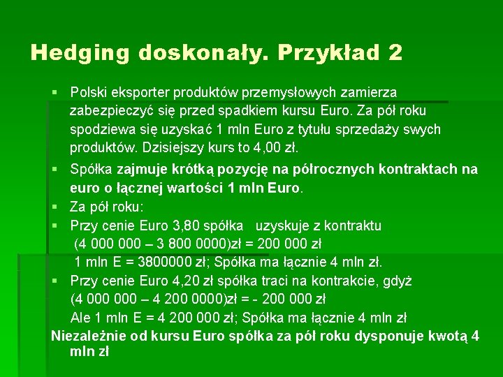 Hedging doskonały. Przykład 2 § Polski eksporter produktów przemysłowych zamierza zabezpieczyć się przed spadkiem