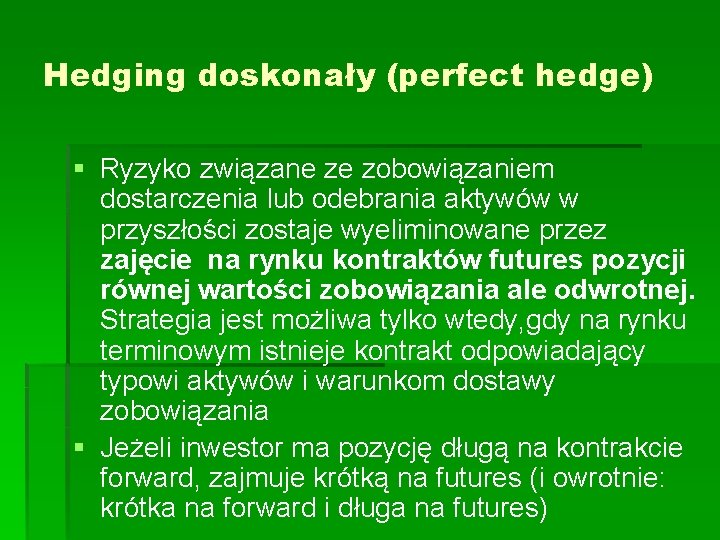 Hedging doskonały (perfect hedge) § Ryzyko związane ze zobowiązaniem dostarczenia lub odebrania aktywów w