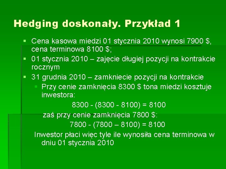 Hedging doskonały. Przykład 1 § Cena kasowa miedzi 01 stycznia 2010 wynosi 7900 $,