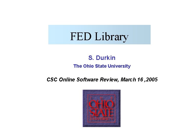 FED Library S. Durkin The Ohio State University CSC Online Software Review, March 16