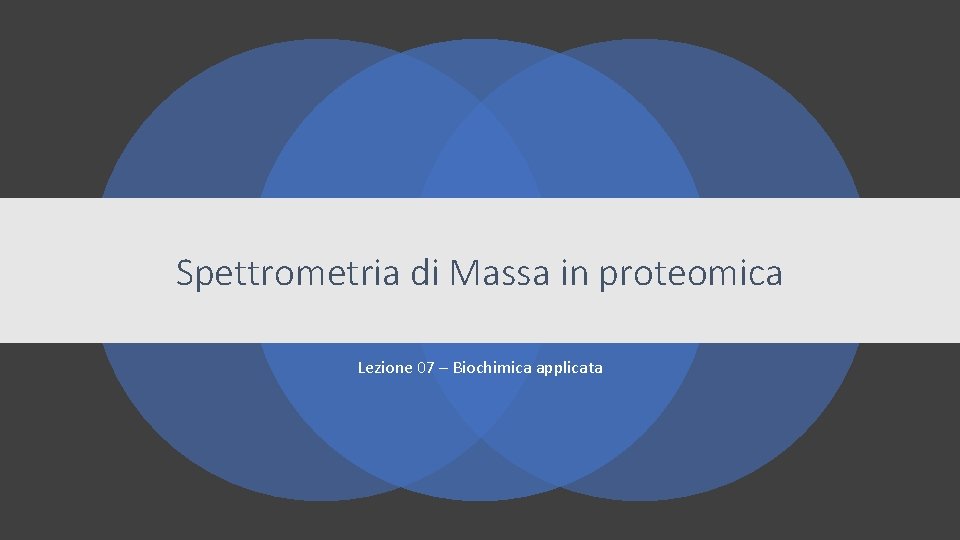 Spettrometria di Massa in proteomica Lezione 07 – Biochimica applicata 