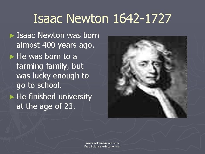 Isaac Newton 1642 -1727 ► Isaac Newton was born almost 400 years ago. ►