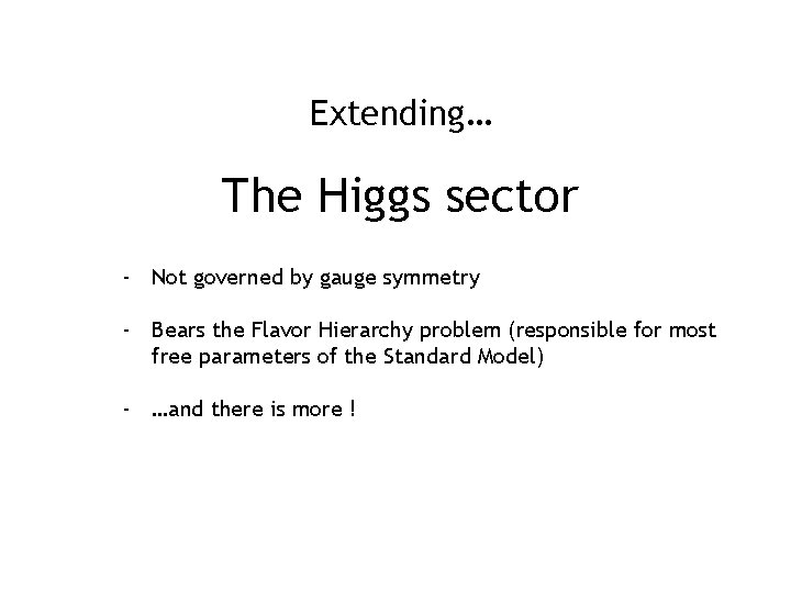 Extending… The Higgs sector - Not governed by gauge symmetry - Bears the Flavor
