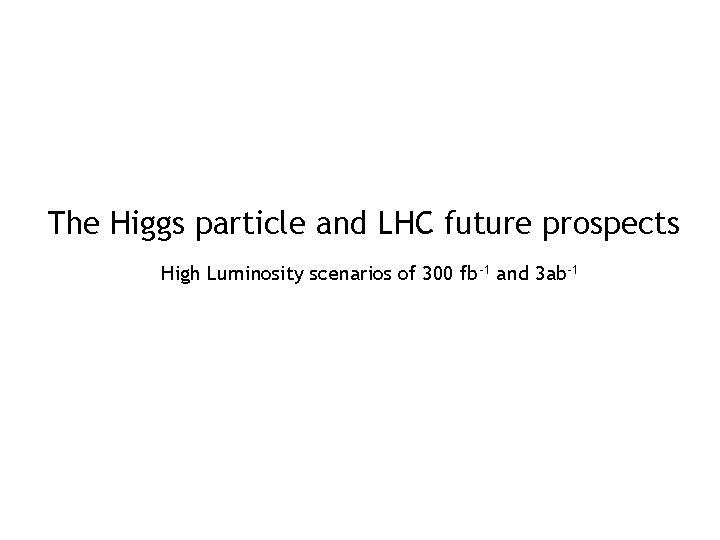 The Higgs particle and LHC future prospects High Luminosity scenarios of 300 fb-1 and