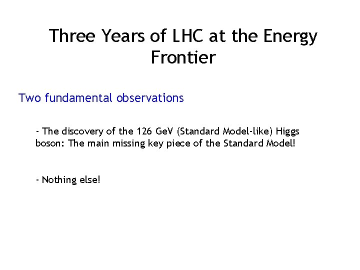Three Years of LHC at the Energy Frontier Two fundamental observations - The discovery