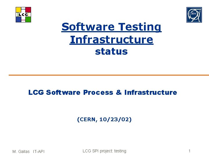 Software Testing Infrastructure status LCG Software Process & Infrastructure (CERN, 10/23/02) M. Gallas IT-API