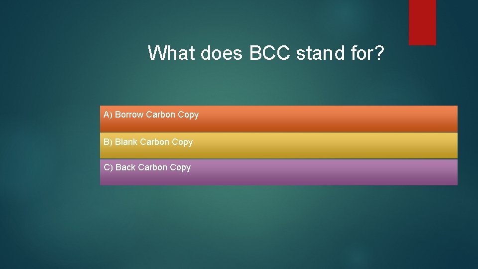 What does BCC stand for? A) Borrow Carbon Copy B) Blank Carbon Copy C) What does BCC stand for? A) Borrow Carbon Copy B) Blank Carbon Copy C)