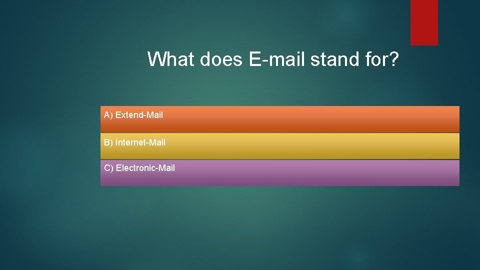 What does E-mail stand for? A) Extend-Mail B) Internet-Mail C) Electronic-Mail What does E-mail stand for? A) Extend-Mail B) Internet-Mail C) Electronic-Mail
