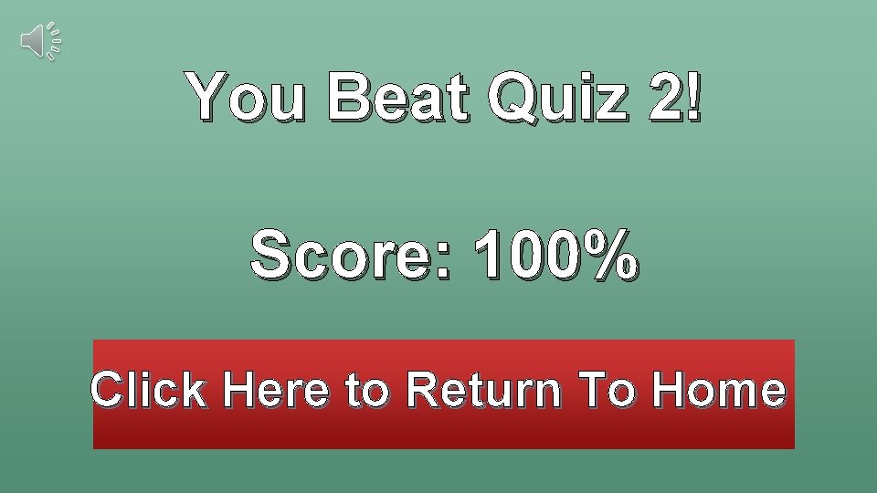 You Beat Quiz 2! Score: 100% Click Here to Return To Home You Beat Quiz 2! Score: 100% Click Here to Return To Home