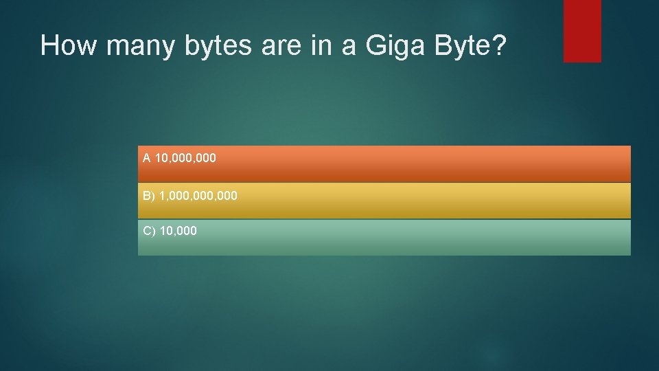 How many bytes are in a Giga Byte? A 10, 000 B) 1, 000, How many bytes are in a Giga Byte? A 10, 000 B) 1, 000,