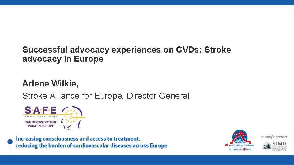 Successful advocacy experiences on CVDs: Stroke advocacy in Europe Arlene Wilkie, Stroke Alliance for