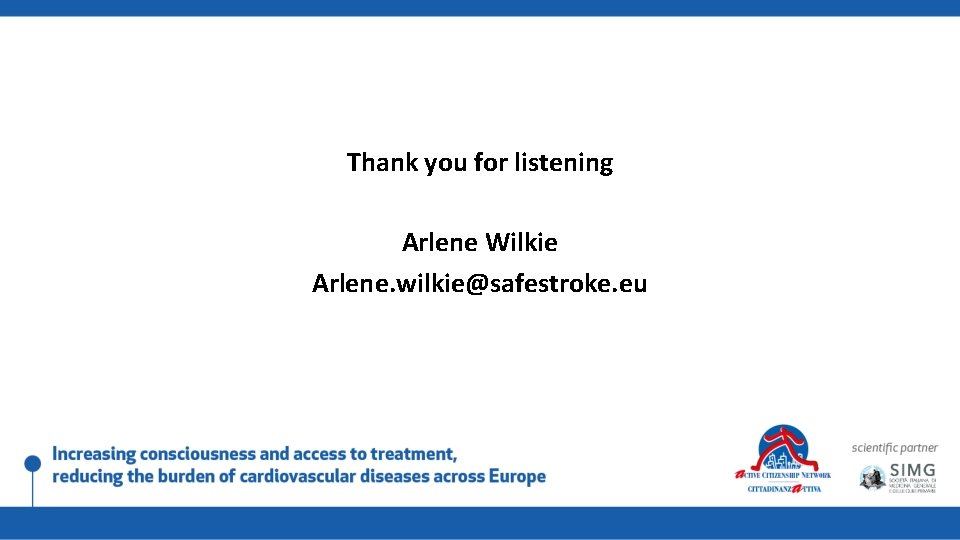 Thank you for listening Arlene Wilkie Arlene. wilkie@safestroke. eu 
