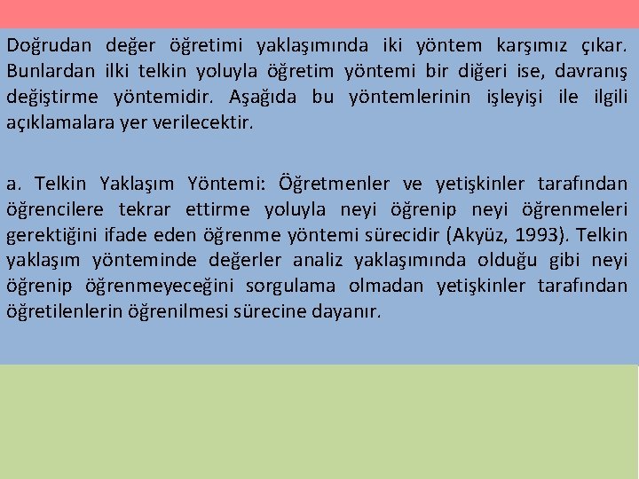 Doğrudan değer öğretimi yaklaşımında iki yöntem karşımız çıkar. Bunlardan ilki telkin yoluyla öğretim yöntemi