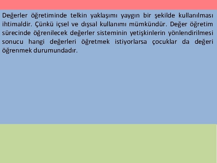 Değerler öğretiminde telkin yaklaşımı yaygın bir şekilde kullanılması ihtimaldir. Çünkü içsel ve dışsal kullanımı