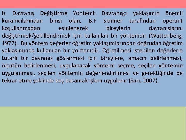 b. Davranış Değiştirme Yöntemi: Davranışçı yaklaşımın önemli kuramcılarından birisi olan, B. F Skinner tarafından