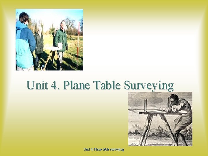 Unit 4. Plane Table Surveying Unit 4: Plane table surveying 