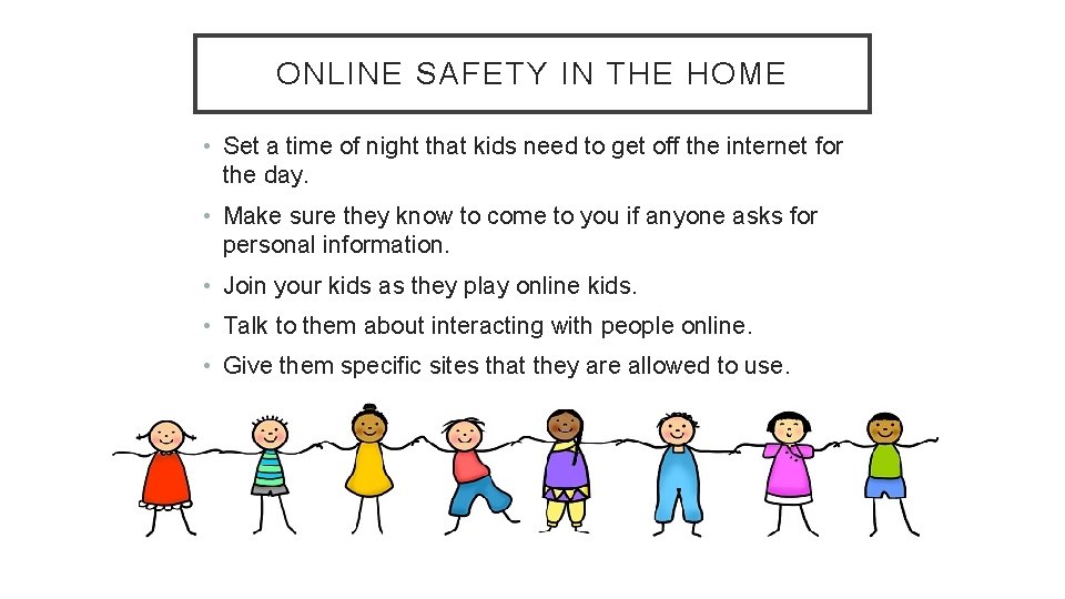 ONLINE SAFETY IN THE HOME • Set a time of night that kids need