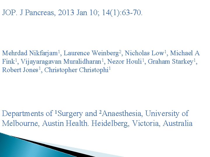 JOP. J Pancreas, 2013 Jan 10; 14(1): 63 -70. Mehrdad Nikfarjam 1, Laurence Weinberg