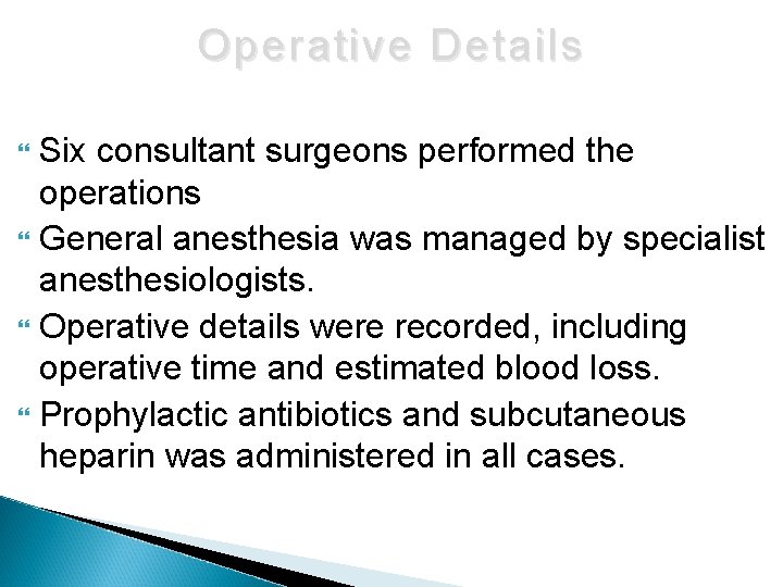 Operative Details Six consultant surgeons performed the operations General anesthesia was managed by specialist