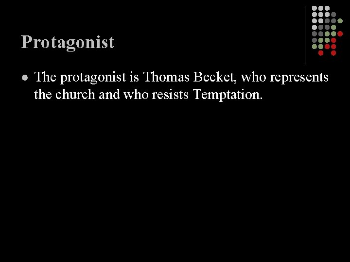 Protagonist l The protagonist is Thomas Becket, who represents the church and who resists