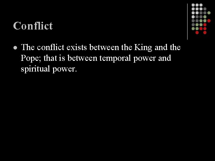 Conflict l The conflict exists between the King and the Pope; that is between