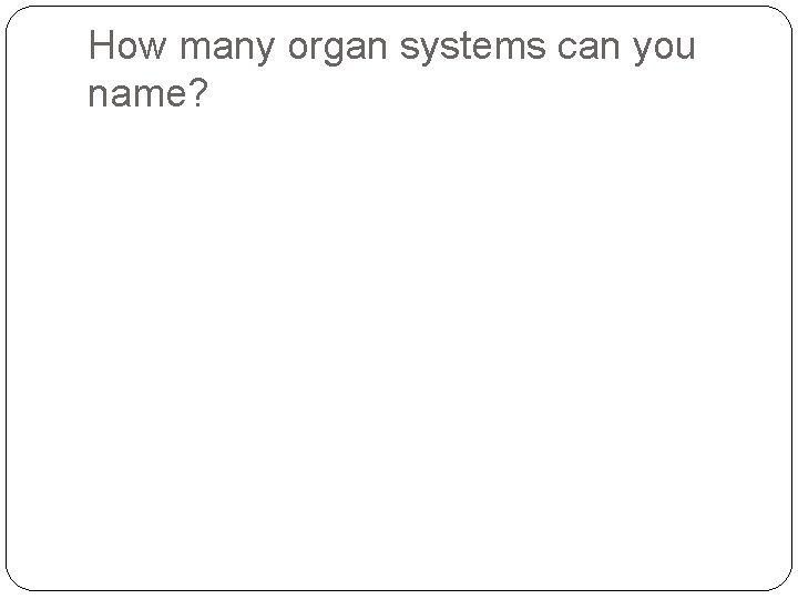 How many organ systems can you name? 