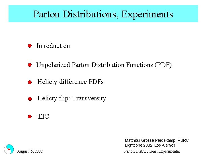 Parton Distributions, Experiments Introduction Unpolarized Parton Distribution Functions (PDF) Helicty difference PDFs Helicty flip: