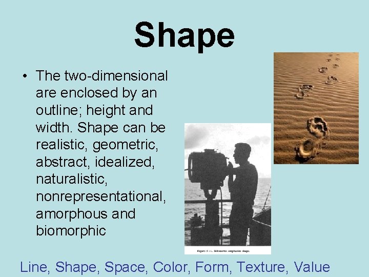 Shape • The two-dimensional are enclosed by an outline; height and width. Shape can