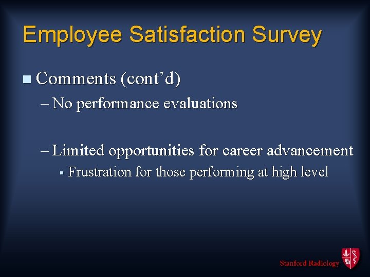 Employee Satisfaction Survey n Comments (cont’d) – No performance evaluations – Limited opportunities for