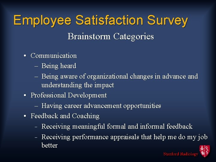 Employee Satisfaction Survey Brainstorm Categories • Communication – Being heard – Being aware of