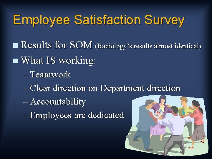 Employee Satisfaction Survey n Results for SOM (Radiology’s results almost identical) n What IS