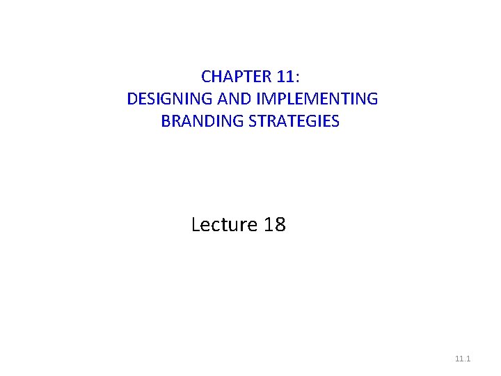 CHAPTER 11: DESIGNING AND IMPLEMENTING BRANDING STRATEGIES Lecture 18 11. 1 