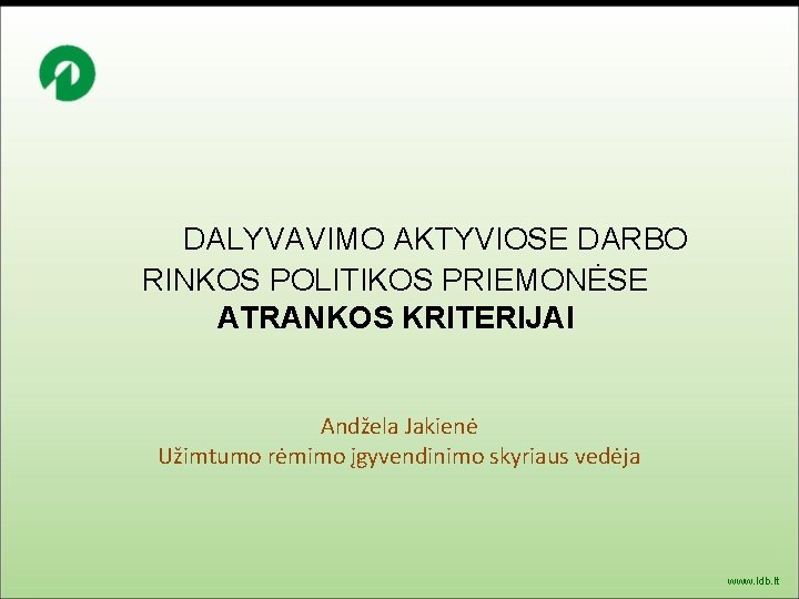 DALYVAVIMO AKTYVIOSE DARBO RINKOS POLITIKOS PRIEMONĖSE ATRANKOS KRITERIJAI Andžela Jakienė Užimtumo rėmimo įgyvendinimo skyriaus