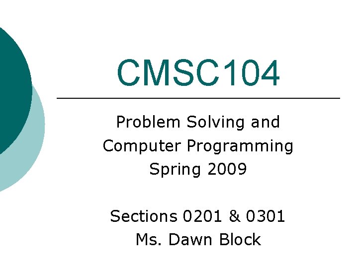 CMSC 104 Problem Solving and Computer Programming Spring 2009 Sections 0201 & 0301 Ms.