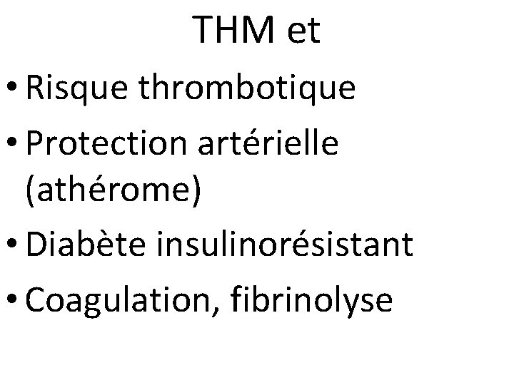 THM et • Risque thrombotique • Protection artérielle (athérome) • Diabète insulinorésistant • Coagulation,