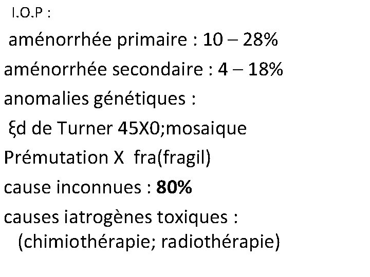 I. O. P : aménorrhée primaire : 10 – 28% aménorrhée secondaire : 4