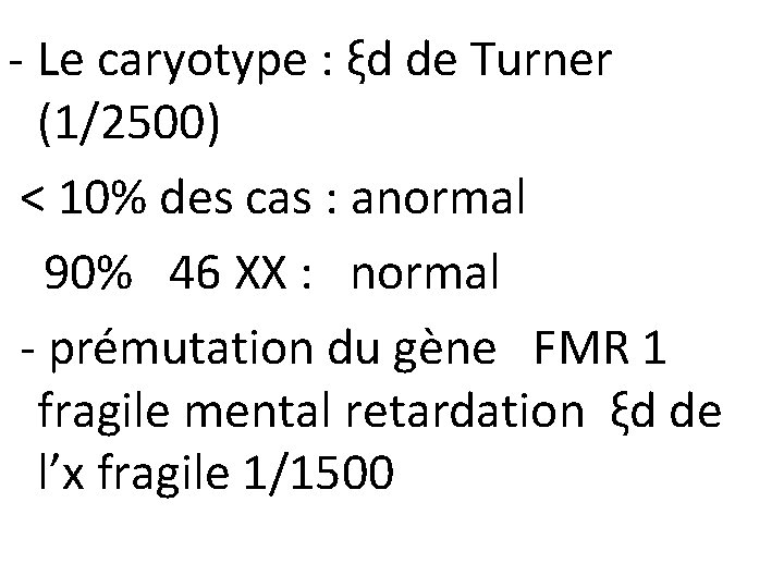 - Le caryotype : ξd de Turner (1/2500) < 10% des cas : anormal