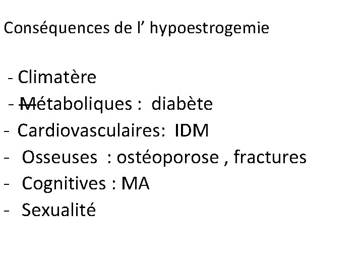 Conséquences de l’ hypoestrogemie - Climatère - Métaboliques : diabète - Cardiovasculaires: IDM -