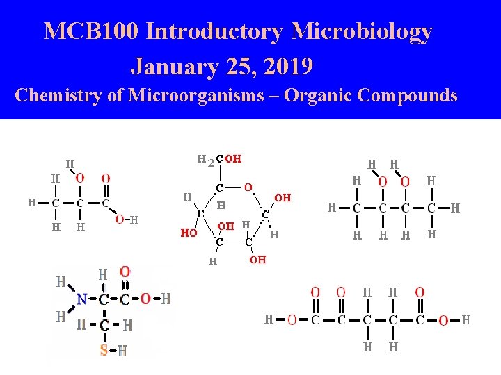 MCB 100 Introductory Microbiology January 25, 2019 Chemistry of Microorganisms – Organic Compounds 